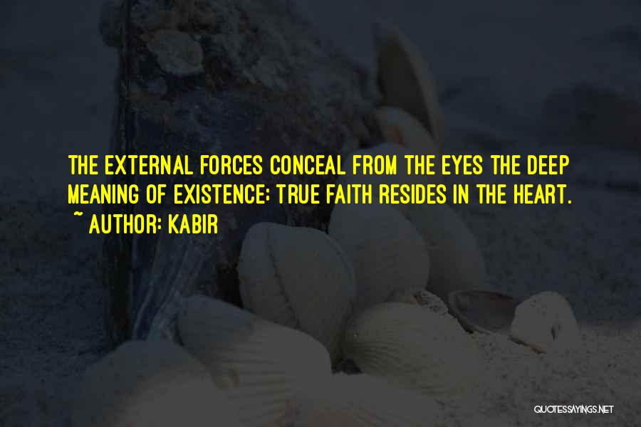 Kabir Quotes: The External Forces Conceal From The Eyes The Deep Meaning Of Existence; True Faith Resides In The Heart.