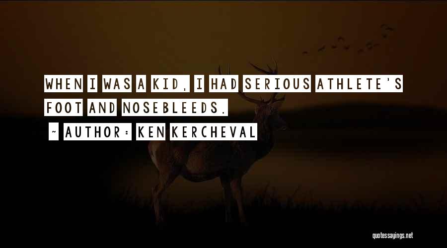 Ken Kercheval Quotes: When I Was A Kid, I Had Serious Athlete's Foot And Nosebleeds.