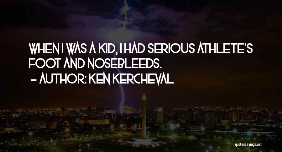 Ken Kercheval Quotes: When I Was A Kid, I Had Serious Athlete's Foot And Nosebleeds.