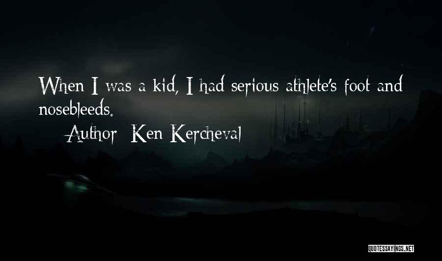Ken Kercheval Quotes: When I Was A Kid, I Had Serious Athlete's Foot And Nosebleeds.