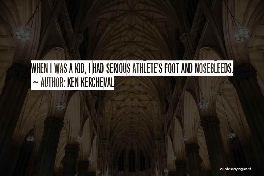 Ken Kercheval Quotes: When I Was A Kid, I Had Serious Athlete's Foot And Nosebleeds.