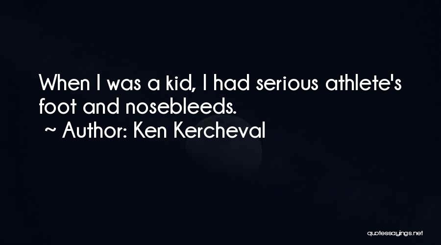 Ken Kercheval Quotes: When I Was A Kid, I Had Serious Athlete's Foot And Nosebleeds.