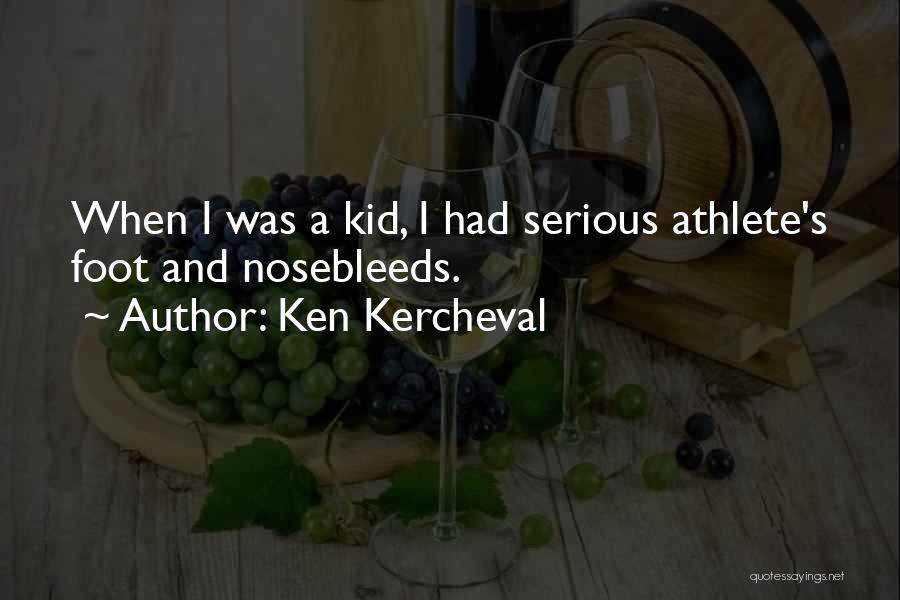 Ken Kercheval Quotes: When I Was A Kid, I Had Serious Athlete's Foot And Nosebleeds.