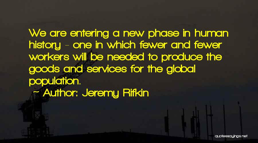 Jeremy Rifkin Quotes: We Are Entering A New Phase In Human History - One In Which Fewer And Fewer Workers Will Be Needed