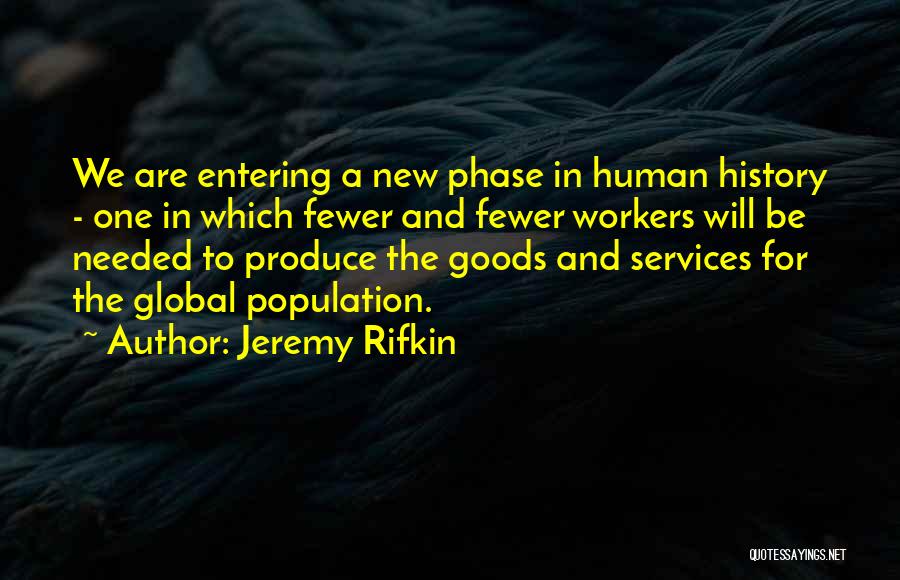 Jeremy Rifkin Quotes: We Are Entering A New Phase In Human History - One In Which Fewer And Fewer Workers Will Be Needed