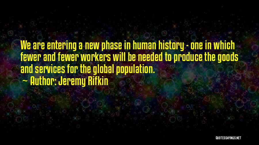 Jeremy Rifkin Quotes: We Are Entering A New Phase In Human History - One In Which Fewer And Fewer Workers Will Be Needed