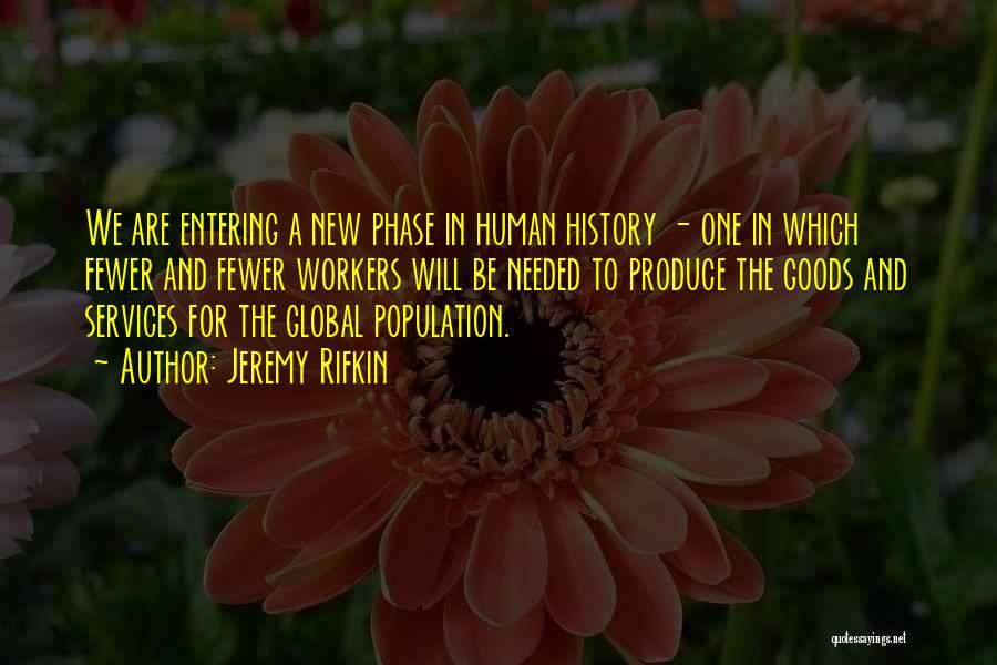 Jeremy Rifkin Quotes: We Are Entering A New Phase In Human History - One In Which Fewer And Fewer Workers Will Be Needed