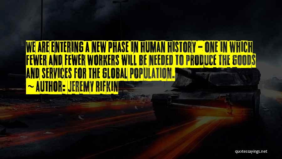 Jeremy Rifkin Quotes: We Are Entering A New Phase In Human History - One In Which Fewer And Fewer Workers Will Be Needed