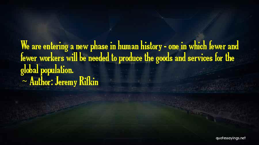 Jeremy Rifkin Quotes: We Are Entering A New Phase In Human History - One In Which Fewer And Fewer Workers Will Be Needed