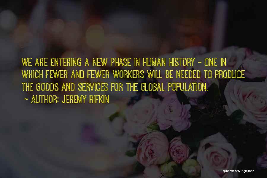 Jeremy Rifkin Quotes: We Are Entering A New Phase In Human History - One In Which Fewer And Fewer Workers Will Be Needed