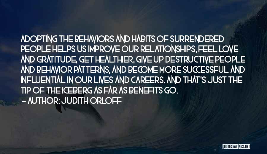 Judith Orloff Quotes: Adopting The Behaviors And Habits Of Surrendered People Helps Us Improve Our Relationships, Feel Love And Gratitude, Get Healthier, Give