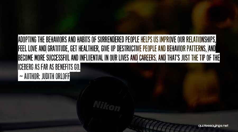 Judith Orloff Quotes: Adopting The Behaviors And Habits Of Surrendered People Helps Us Improve Our Relationships, Feel Love And Gratitude, Get Healthier, Give