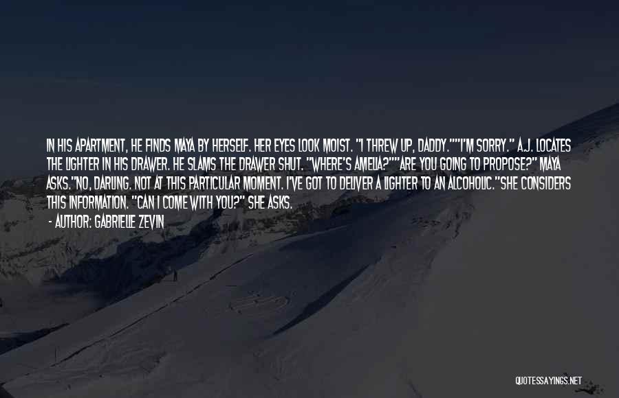 Gabrielle Zevin Quotes: In His Apartment, He Finds Maya By Herself. Her Eyes Look Moist. I Threw Up, Daddy.i'm Sorry. A.j. Locates The