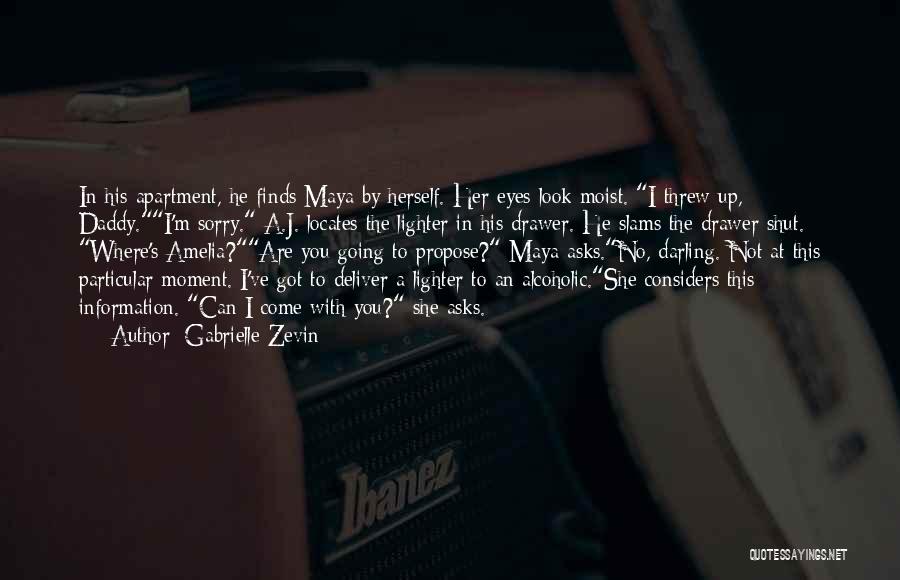 Gabrielle Zevin Quotes: In His Apartment, He Finds Maya By Herself. Her Eyes Look Moist. I Threw Up, Daddy.i'm Sorry. A.j. Locates The