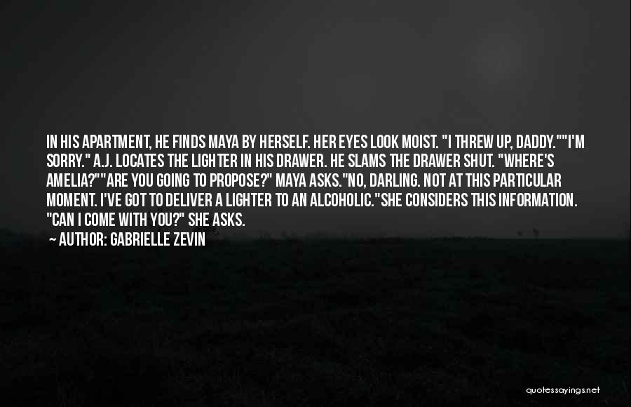 Gabrielle Zevin Quotes: In His Apartment, He Finds Maya By Herself. Her Eyes Look Moist. I Threw Up, Daddy.i'm Sorry. A.j. Locates The