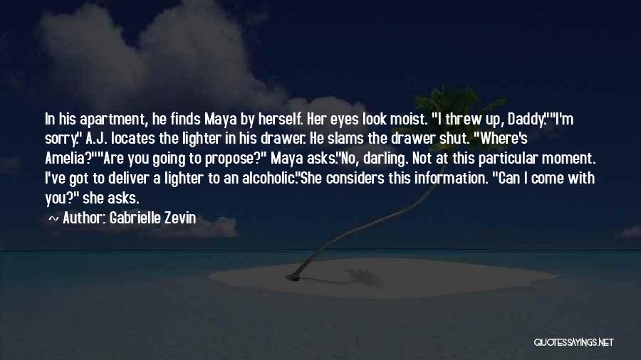 Gabrielle Zevin Quotes: In His Apartment, He Finds Maya By Herself. Her Eyes Look Moist. I Threw Up, Daddy.i'm Sorry. A.j. Locates The