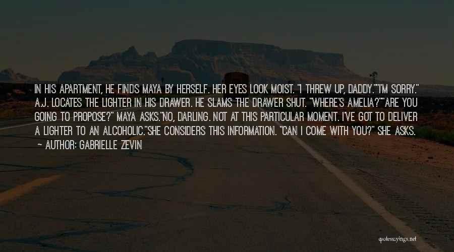 Gabrielle Zevin Quotes: In His Apartment, He Finds Maya By Herself. Her Eyes Look Moist. I Threw Up, Daddy.i'm Sorry. A.j. Locates The