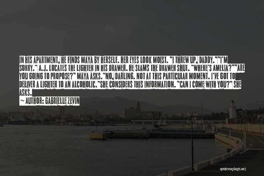 Gabrielle Zevin Quotes: In His Apartment, He Finds Maya By Herself. Her Eyes Look Moist. I Threw Up, Daddy.i'm Sorry. A.j. Locates The
