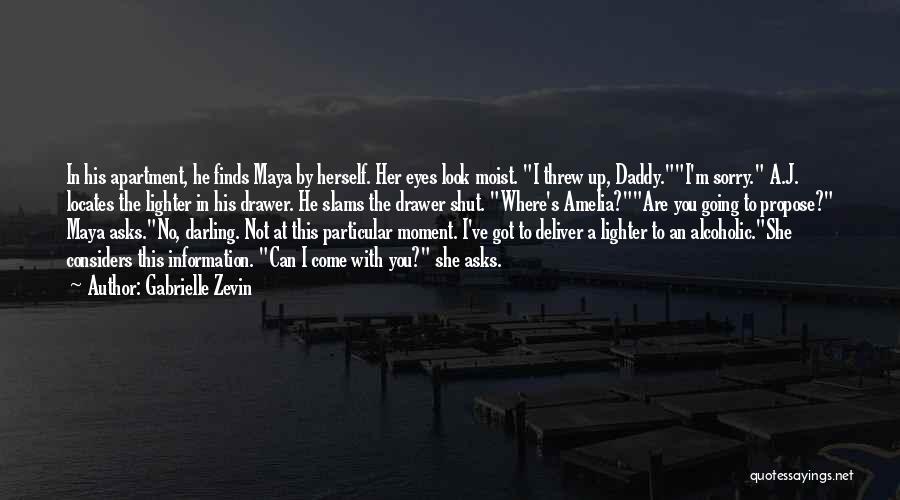 Gabrielle Zevin Quotes: In His Apartment, He Finds Maya By Herself. Her Eyes Look Moist. I Threw Up, Daddy.i'm Sorry. A.j. Locates The