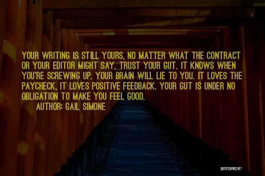 Gail Simone Quotes: Your Writing Is Still Yours, No Matter What The Contract Or Your Editor Might Say. Trust Your Gut. It Knows