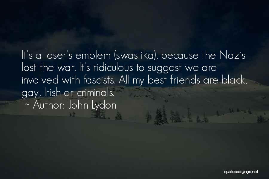 John Lydon Quotes: It's A Loser's Emblem (swastika), Because The Nazis Lost The War. It's Ridiculous To Suggest We Are Involved With Fascists.