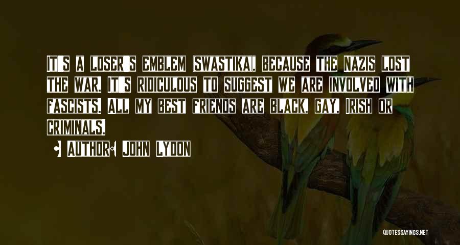 John Lydon Quotes: It's A Loser's Emblem (swastika), Because The Nazis Lost The War. It's Ridiculous To Suggest We Are Involved With Fascists.