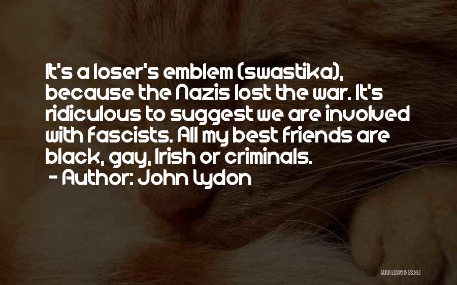 John Lydon Quotes: It's A Loser's Emblem (swastika), Because The Nazis Lost The War. It's Ridiculous To Suggest We Are Involved With Fascists.