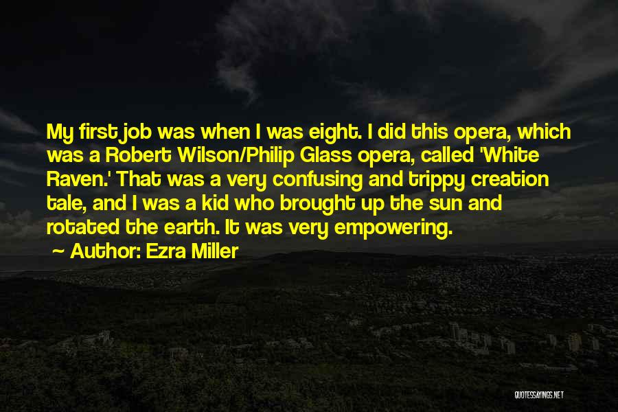 Ezra Miller Quotes: My First Job Was When I Was Eight. I Did This Opera, Which Was A Robert Wilson/philip Glass Opera, Called