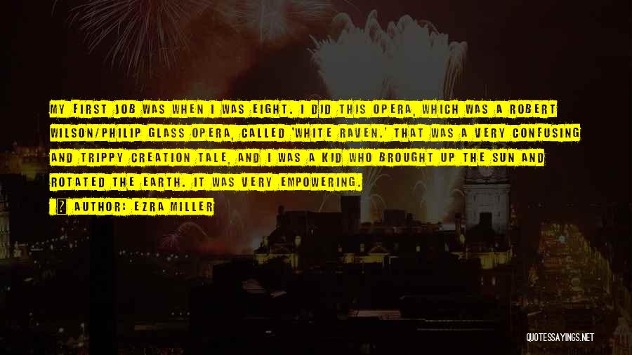 Ezra Miller Quotes: My First Job Was When I Was Eight. I Did This Opera, Which Was A Robert Wilson/philip Glass Opera, Called