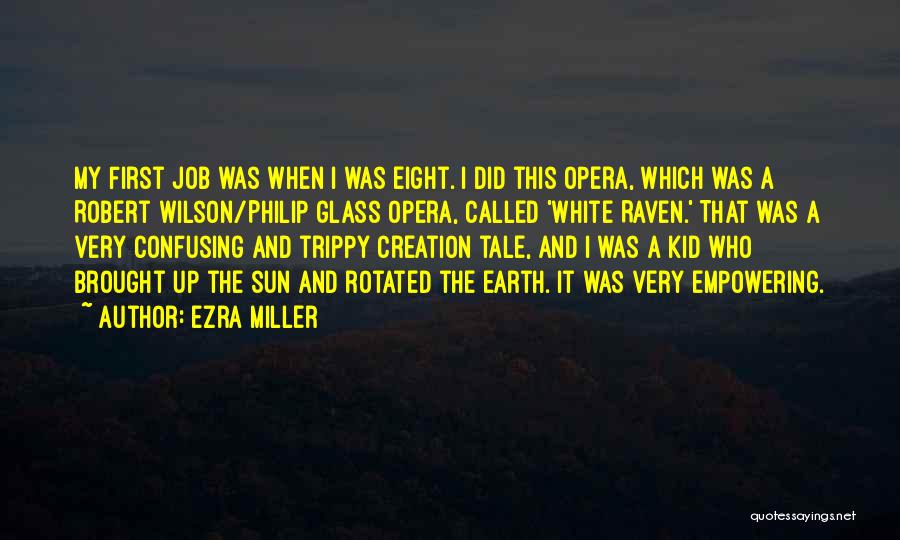 Ezra Miller Quotes: My First Job Was When I Was Eight. I Did This Opera, Which Was A Robert Wilson/philip Glass Opera, Called