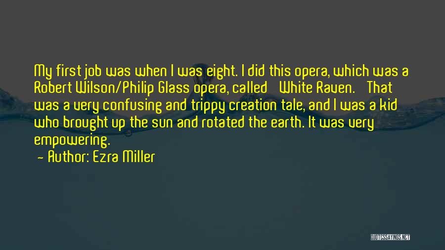 Ezra Miller Quotes: My First Job Was When I Was Eight. I Did This Opera, Which Was A Robert Wilson/philip Glass Opera, Called