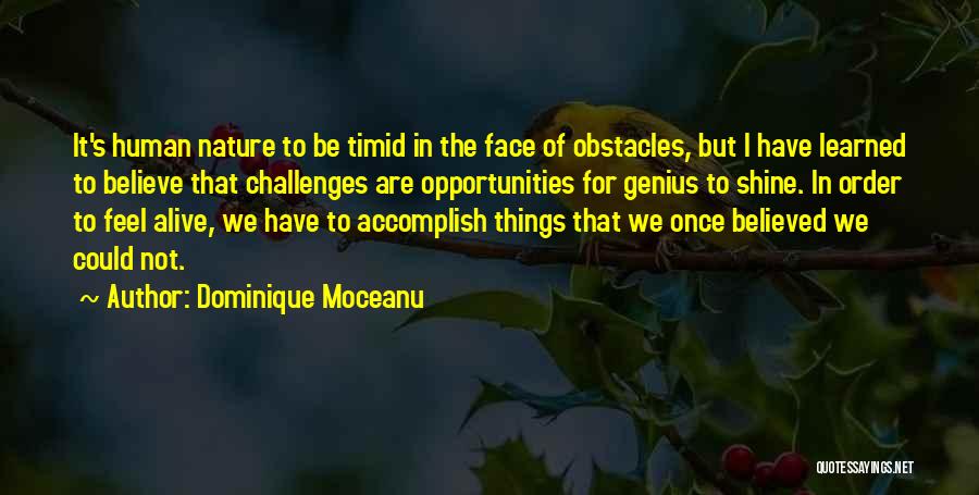 Dominique Moceanu Quotes: It's Human Nature To Be Timid In The Face Of Obstacles, But I Have Learned To Believe That Challenges Are