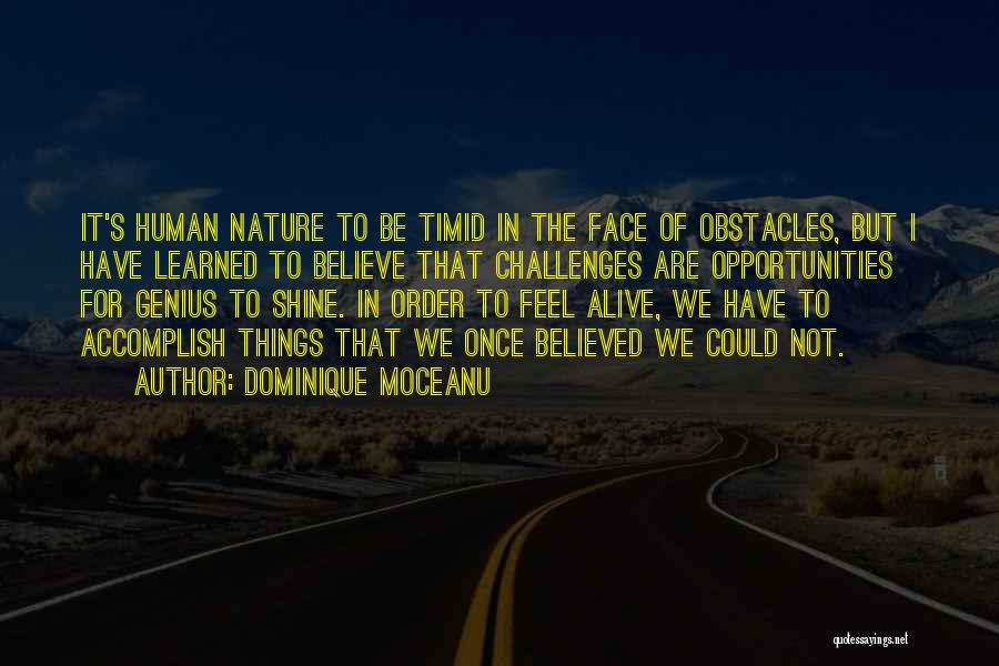 Dominique Moceanu Quotes: It's Human Nature To Be Timid In The Face Of Obstacles, But I Have Learned To Believe That Challenges Are