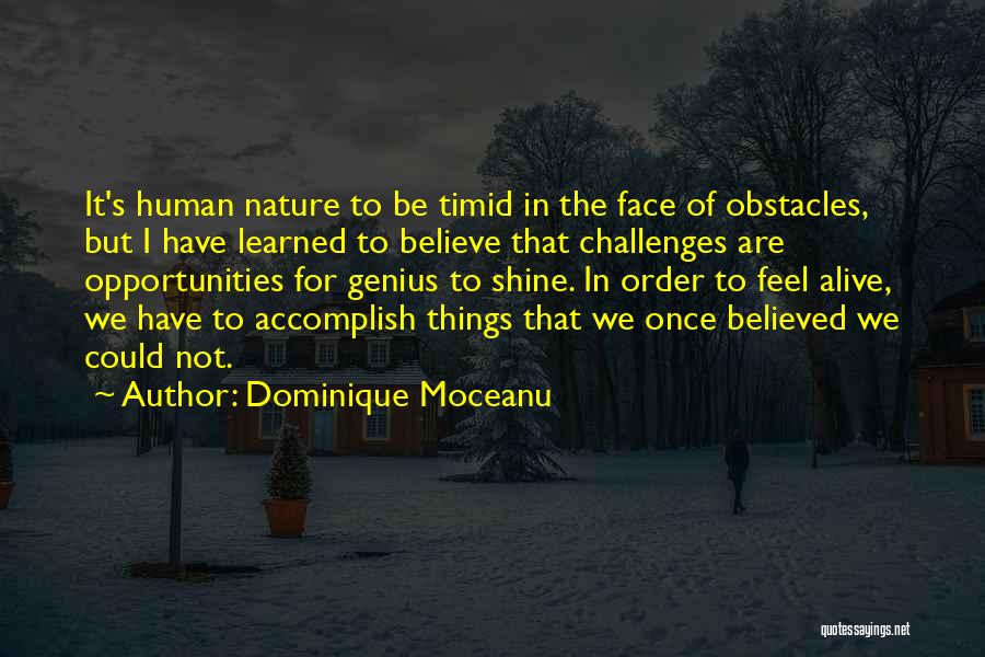 Dominique Moceanu Quotes: It's Human Nature To Be Timid In The Face Of Obstacles, But I Have Learned To Believe That Challenges Are