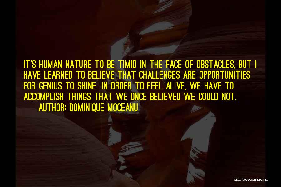 Dominique Moceanu Quotes: It's Human Nature To Be Timid In The Face Of Obstacles, But I Have Learned To Believe That Challenges Are