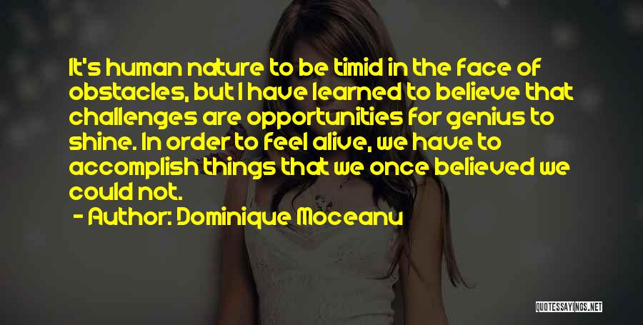 Dominique Moceanu Quotes: It's Human Nature To Be Timid In The Face Of Obstacles, But I Have Learned To Believe That Challenges Are