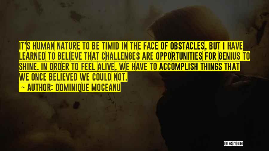 Dominique Moceanu Quotes: It's Human Nature To Be Timid In The Face Of Obstacles, But I Have Learned To Believe That Challenges Are