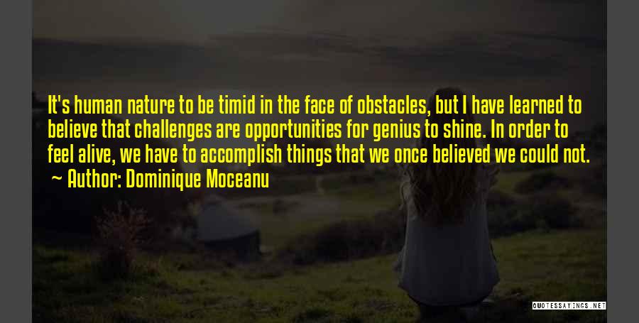 Dominique Moceanu Quotes: It's Human Nature To Be Timid In The Face Of Obstacles, But I Have Learned To Believe That Challenges Are