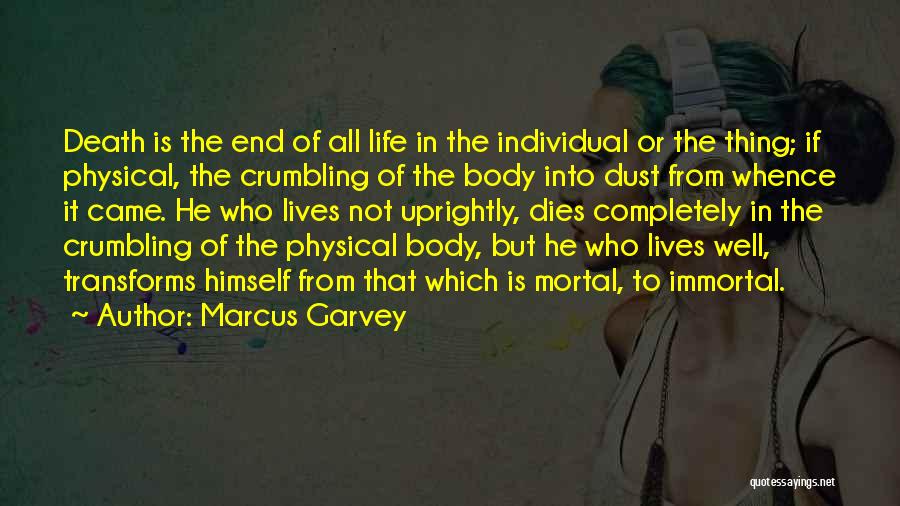 Marcus Garvey Quotes: Death Is The End Of All Life In The Individual Or The Thing; If Physical, The Crumbling Of The Body