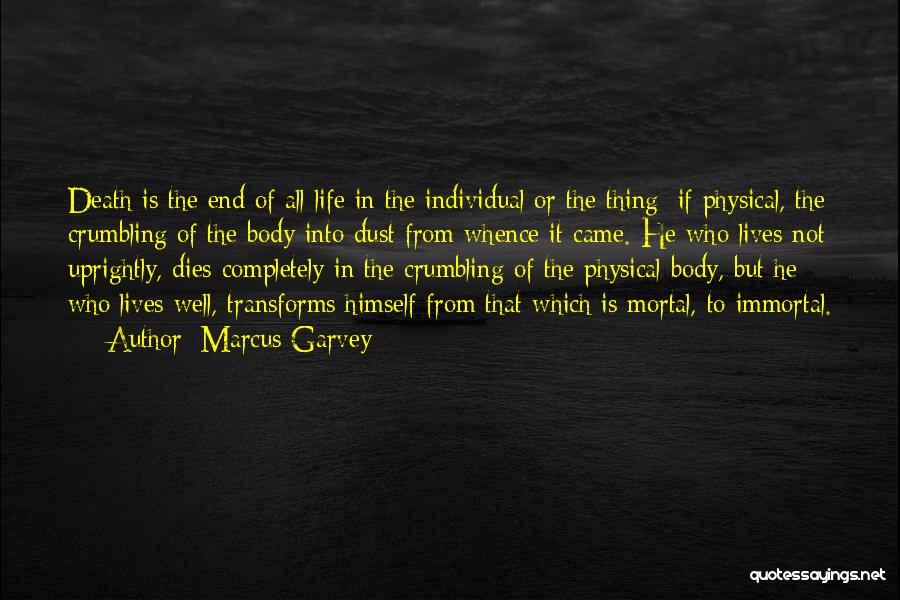 Marcus Garvey Quotes: Death Is The End Of All Life In The Individual Or The Thing; If Physical, The Crumbling Of The Body