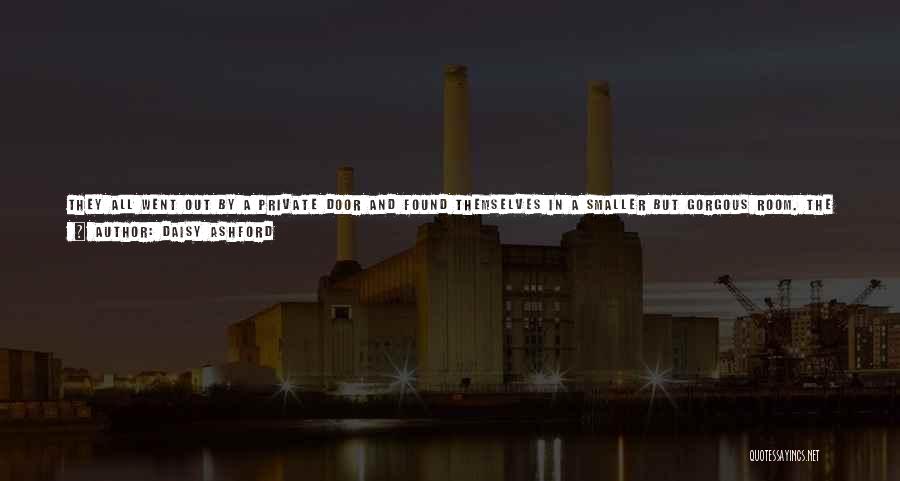 Daisy Ashford Quotes: They All Went Out By A Private Door And Found Themselves In A Smaller But Gorgous Room. The Prince Tapped