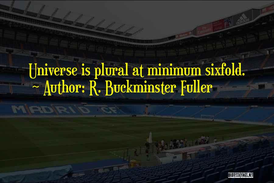 R. Buckminster Fuller Quotes: Universe Is Plural At Minimum Sixfold.