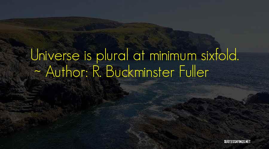 R. Buckminster Fuller Quotes: Universe Is Plural At Minimum Sixfold.