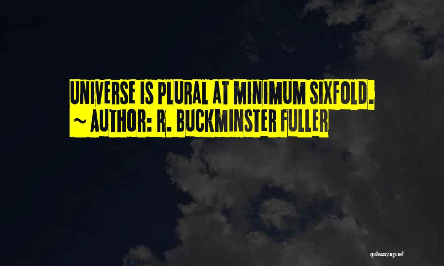 R. Buckminster Fuller Quotes: Universe Is Plural At Minimum Sixfold.