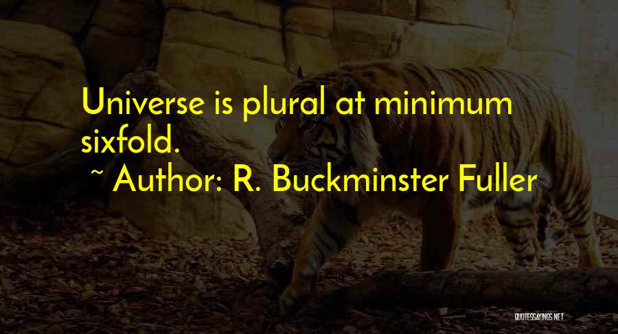 R. Buckminster Fuller Quotes: Universe Is Plural At Minimum Sixfold.