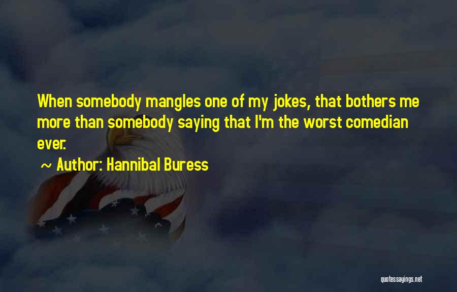 Hannibal Buress Quotes: When Somebody Mangles One Of My Jokes, That Bothers Me More Than Somebody Saying That I'm The Worst Comedian Ever.