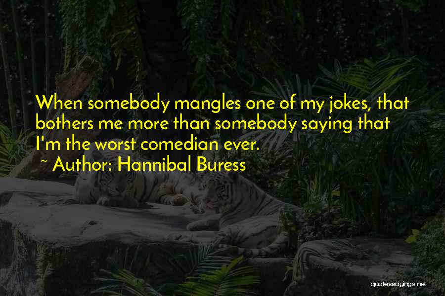 Hannibal Buress Quotes: When Somebody Mangles One Of My Jokes, That Bothers Me More Than Somebody Saying That I'm The Worst Comedian Ever.