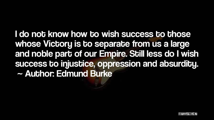 Edmund Burke Quotes: I Do Not Know How To Wish Success To Those Whose Victory Is To Separate From Us A Large And