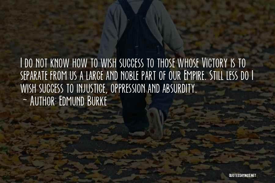 Edmund Burke Quotes: I Do Not Know How To Wish Success To Those Whose Victory Is To Separate From Us A Large And