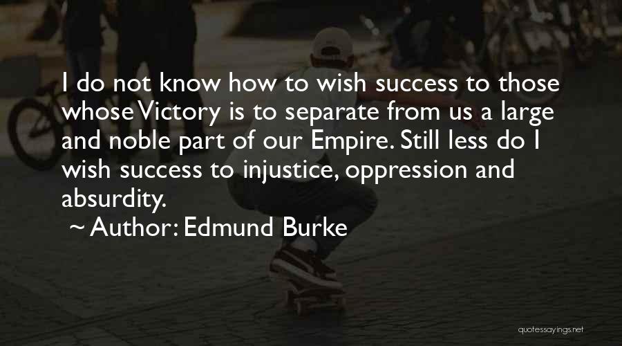 Edmund Burke Quotes: I Do Not Know How To Wish Success To Those Whose Victory Is To Separate From Us A Large And